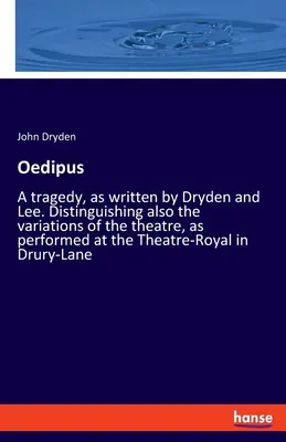 Edyp: Tragedia napisana przez Drydena i Lee. Rozróżniając także wariacje teatralne, wystawiane w Theatr - Oedipus: A tragedy, as written by Dryden and Lee. Distinguishing also the variations of the theatre, as performed at the Theatr