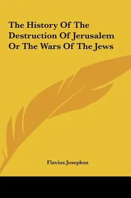 Historia zniszczenia Jerozolimy lub wojen żydowskich - The History Of The Destruction Of Jerusalem Or The Wars Of The Jews