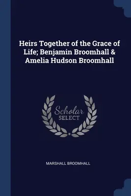 Wspólni spadkobiercy łaski życia; Benjamin Broomhall i Amelia Hudson Broomhall - Heirs Together of the Grace of Life; Benjamin Broomhall & Amelia Hudson Broomhall