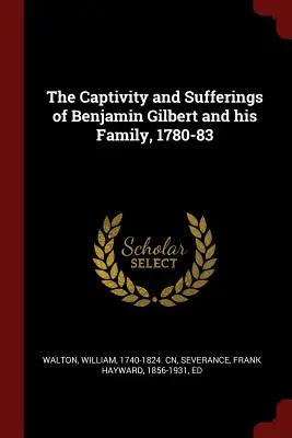 Niewola i cierpienia Benjamina Gilberta i jego rodziny, 1780-83 - The Captivity and Sufferings of Benjamin Gilbert and his Family, 1780-83