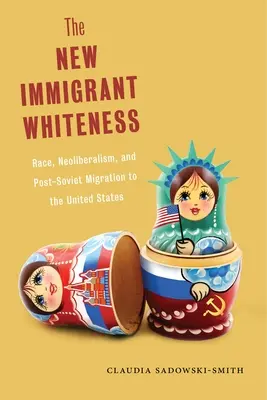 Nowa biel imigrantów: Rasa, neoliberalizm i postsowiecka migracja do Stanów Zjednoczonych - The New Immigrant Whiteness: Race, Neoliberalism, and Post-Soviet Migration to the United States