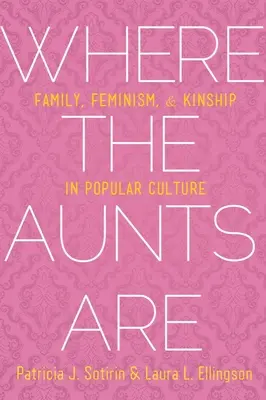 Gdzie są ciotki: Rodzina, feminizm i pokrewieństwo w kulturze popularnej - Where the Aunts Are: Family, Feminism, and Kinship in Popular Culture