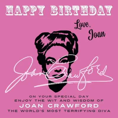 Happy Birthday-Love, Joan: W swoim wyjątkowym dniu ciesz się dowcipem i mądrością Joan Crawford, najbardziej przerażającej divy świata - Happy Birthday-Love, Joan: On Your Special Day, Enjoy the Wit and Wisdom of Joan Crawford, the World's Most Terrifying Diva