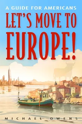 Przenieśmy się do Europy! Przewodnik dla Amerykanów - Let's Move to Europe!: A Guide for Americans