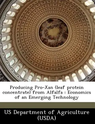 Produkcja Pro-Xan (koncentratu białka liściowego) z lucerny: Ekonomia nowej technologii (Departament Rolnictwa USA (Usda)) - Producing Pro-Xan (Leaf Protein Concentrate) from Alfalfa: Economics of an Emerging Technology (Us Department of Agriculture (Usda))