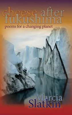 Ser po Fukushimie: Wiersze dla zmieniającej się planety - Cheese After Fukushima: Poems for a Changing Planet