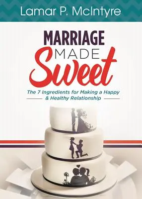 Małżeństwo na słodko: 7 składników na szczęśliwy i zdrowy związek - Marriage Made Sweet: 7 Ingredients for Making a Happy & Healthy Relationship