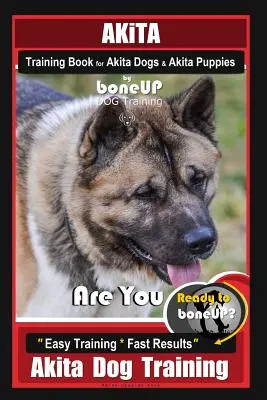 Akita Training Book for Akita Dogs & Akita Puppies By BoneUP DOG Training: Czy jesteś gotowy na Bone Up? Łatwe szkolenie * Szybkie wyniki szkolenia psów Akita - Akita Training Book for Akita Dogs & Akita Puppies By BoneUP DOG Training: Are You Ready to Bone Up? Easy Training * Fast Results Akita Dog Training