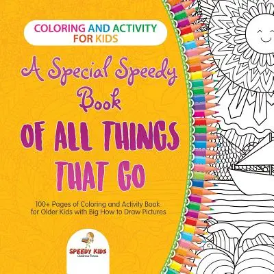 Kolorowanie i aktywność dla dzieci. A Special Speedy Book of All Things That Go. Ponad 100 stron kolorowanek i ćwiczeń dla starszych dzieci z dużymi instrukcjami. - Coloring and Activity for Kids. A Special Speedy Book of All Things That Go. 100+ Pages of Coloring and Activity Book for Older Kids with Big How to D