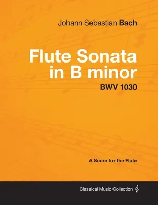 Johann Sebastian Bach - Sonata fletowa h-moll - BWV 1030 - Partytura na flet - Johann Sebastian Bach - Flute Sonata in B Minor - Bwv 1030 - A Score for the Flute