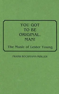 Musisz być oryginalny, człowieku! Muzyka Lestera Younga - You Got to Be Original, Man! The Music of Lester Young