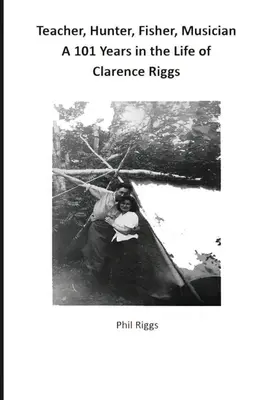 Nauczyciel, myśliwy, rybak, muzyk - 101 lat z życia Clarence'a Riggsa - Teacher, Hunter, Fisher, Musician - 101 Years in the Life of Clarence Riggs