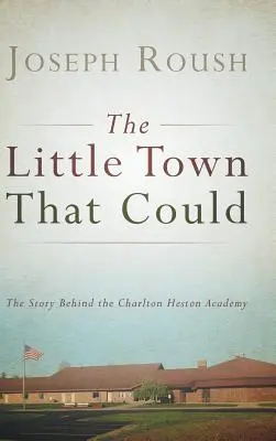 The Little Town That Could: Historia Akademii Charltona Hestona - The Little Town That Could: The Story Behind the Charlton Heston Academy