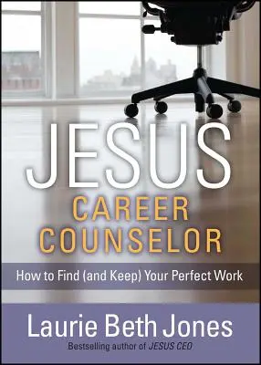 Jezus, doradca zawodowy: Jak znaleźć (i utrzymać) idealną pracę - Jesus, Career Counselor: How to Find (and Keep) Your Perfect Work