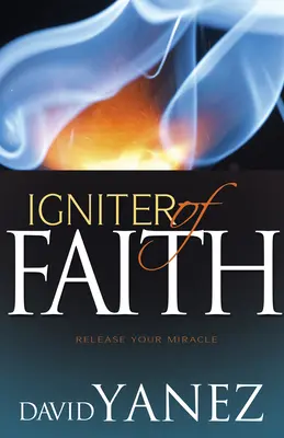 Zapalnik wiary: Uwolnij swój cud - Igniter of Faith: Release Your Miracle