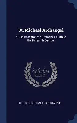 Święty Michał Archanioł: XII przedstawień od IV do XV wieku - St. Michael Archangel: XII Representations From the Fourth to the Fifteenth Century