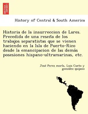 Historia powstania Lares. Poprzedzona badaniami nad działaniami separatystów na wyspie Puerto-Rico. - Historia de la insurreccion de Lares. Precedida de una reseña de los trabajos separatistas que se vienen haciendo en la Isla de Puerto-Rico desd