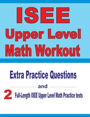 ISEE Upper Level Math Workout: Dodatkowe pytania praktyczne i dwa pełnowymiarowe testy matematyczne ISEE Upper Level - ISEE Upper Level Math Workout: Extra Practice Questions and Two Full-Length Practice ISEE Upper Level Math Tests