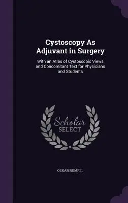 Cystoskopia jako metoda wspomagająca w chirurgii: Z atlasem widoków cystoskopowych i towarzyszącym tekstem dla lekarzy i studentów - Cystoscopy As Adjuvant in Surgery: With an Atlas of Cystoscopic Views and Concomitant Text for Physicians and Students