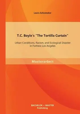 T.C. Boyle's The Tortilla Curtain: Warunki miejskie, rasizm i katastrofa ekologiczna w twierdzy Los Angeles - T.C. Boyle's The Tortilla Curtain: Urban Conditions, Racism, and Ecological Disaster in Fortress Los Angeles