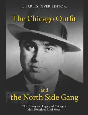 Chicago Outfit i North Side Gang: Historia i dziedzictwo najbardziej znanych rywalizujących ze sobą mafii w Chicago - The Chicago Outfit and the North Side Gang: The History and Legacy of Chicago's Most Notorious Rival Mobs