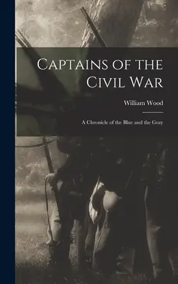 Kapitanowie wojny secesyjnej: kronika błękitnych i szarych - Captains of the Civil War: A Chronicle of the Blue and the Gray