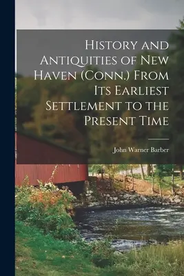 Historia i starożytności New Haven (Conn.) od najwcześniejszego osadnictwa do czasów współczesnych - History and Antiquities of New Haven (Conn.) From its Earliest Settlement to the Present Time