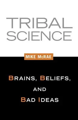 Nauka plemienna: Mózgi, przekonania i złe pomysły - Tribal Science: Brains, Beliefs, and Bad Ideas