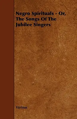 Negro Spirituals - czyli pieśni śpiewaków jubileuszowych - Negro Spirituals - Or, the Songs of the Jubilee Singers