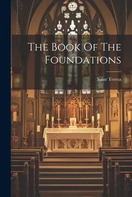 Księga fundamentów (Święta Teresa z Avila) - The Book Of The Foundations (Saint Teresa (of Avila))