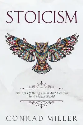 Stoicyzm: Sztuka bycia spokojnym i skoncentrowanym w maniakalnym świecie. - Stoicism: The Art Of Being Calm And Centred In A Manic World.