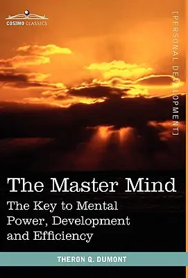 Mistrzowski umysł: Klucz do mentalnej mocy, rozwoju i wydajności - The Master Mind: The Key to Mental Power, Development and Efficiency