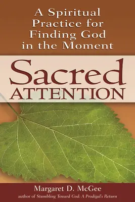 Święta uwaga: Duchowa praktyka odnajdywania Boga w chwili obecnej - Sacred Attention: A Spiritual Practice for Finding God in the Moment