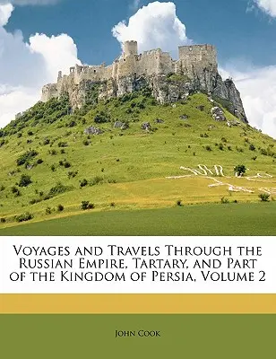 Podróże i podróże po Imperium Rosyjskim, Tatarach i części Królestwa Persji, tom 2 - Voyages and Travels Through the Russian Empire, Tartary, and Part of the Kingdom of Persia, Volume 2