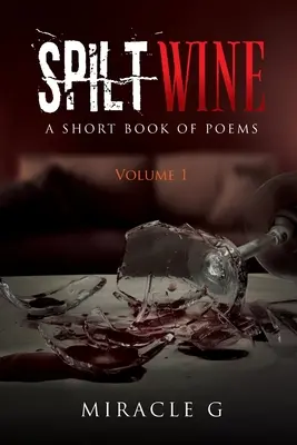 Rozlane wino: Krótka książka z wierszami, tom 1 - Spilt Wine: A Short Book of Poems, Volume 1