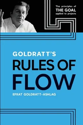 Zasady przepływu Goldratta: zasady celu zastosowane w projektach - Goldratt's Rules of Flow: The Principles of The Goal Applied to Projects