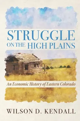 Walka na równinach: Historia gospodarcza wschodniego Kolorado - Struggle On the High Plains: An Economic History of Eastern Colorado