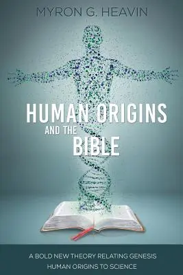 Pochodzenie człowieka a Biblia: Odważna nowa teoria odnosząca pochodzenie człowieka z Księgi Rodzaju do nauki - Human Origins and the Bible: A Bold New Theory Relating Genesis Human Origins to Science