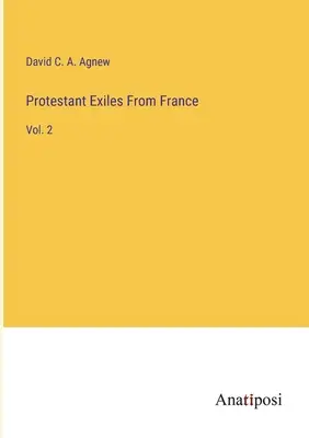 Protestanccy wygnańcy z Francji: Vol. 2 - Protestant Exiles From France: Vol. 2