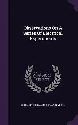 Obserwacje dotyczące serii eksperymentów elektrycznych ((Benjamin) Hoadly) - Observations On A Series Of Electrical Experiments ((Benjamin) Hoadly)