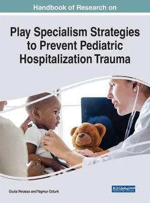 Podręcznik badań nad strategiami specjalizacji zabaw w celu zapobiegania urazom związanym z hospitalizacją dzieci - Handbook of Research on Play Specialism Strategies to Prevent Pediatric Hospitalization Trauma