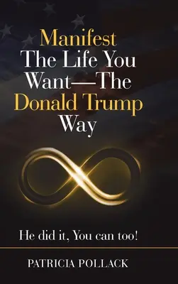 Zamanifestuj życie, jakiego pragniesz - sposób Donalda Trumpa: On to zrobił, ty też możesz! - Manifest the Life You Want - the Donald Trump Way: He Did It, You Can Too!