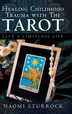 Leczenie traumy z dzieciństwa za pomocą tarota: Żyj nieograniczonym życiem - Healing Childhood Trauma with the Tarot: Live a Limitless Life