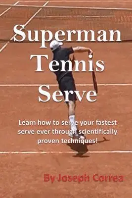 Superman Tennis Serve: Naucz się serwować najszybciej w historii dzięki naukowo sprawdzonym technikom! - Superman Tennis Serve: Learn How to Serve Your Fastest Serve Ever Through Scientifically Proven Techniques!