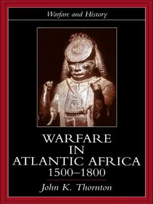 Działania wojenne w Afryce Atlantyckiej, 1500-1800 - Warfare in Atlantic Africa, 1500-1800