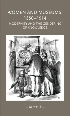 Kobiety i muzea, 1850-1914: Nowoczesność i płeć wiedzy - Women and Museums, 1850-1914: Modernity and the Gendering of Knowledge