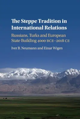 Tradycja stepowa w stosunkach międzynarodowych: Rosjanie, Turcy i budowanie państw europejskich 4000 p.n.e. - 2017 n.e. - The Steppe Tradition in International Relations: Russians, Turks and European State Building 4000 Bce-2017 Ce