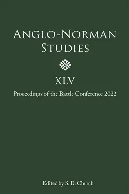 Studia anglo-normańskie XLV: Proceedings of the Battle Conference 2022 - Anglo-Norman Studies XLV: Proceedings of the Battle Conference 2022