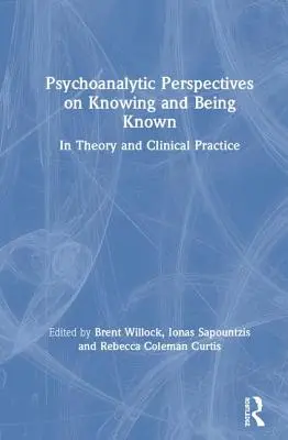 Psychoanalityczne perspektywy poznania i bycia poznanym: w teorii i praktyce klinicznej - Psychoanalytic Perspectives on Knowing and Being Known: In Theory and Clinical Practice