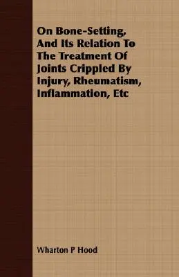 O zrastaniu się kości i jego związku z leczeniem stawów okaleczonych przez urazy, reumatyzm, stany zapalne itp. - On Bone-Setting, And Its Relation To The Treatment Of Joints Crippled By Injury, Rheumatism, Inflammation, Etc